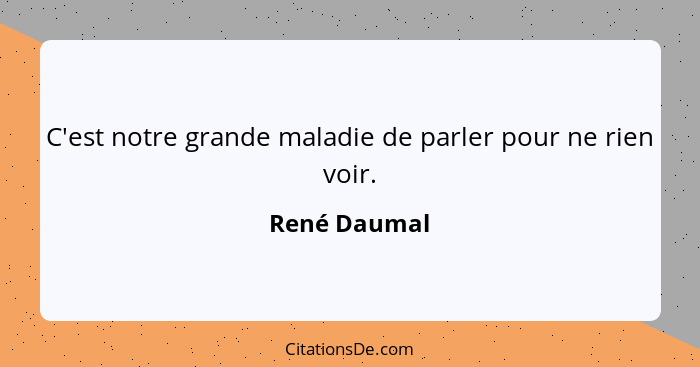 C'est notre grande maladie de parler pour ne rien voir.... - René Daumal