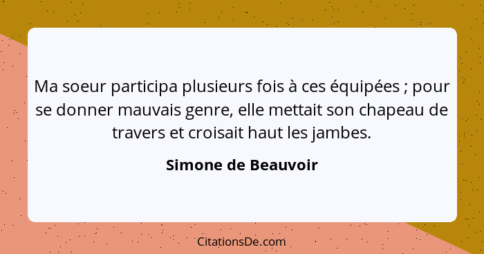 Ma soeur participa plusieurs fois à ces équipées ; pour se donner mauvais genre, elle mettait son chapeau de travers et croi... - Simone de Beauvoir