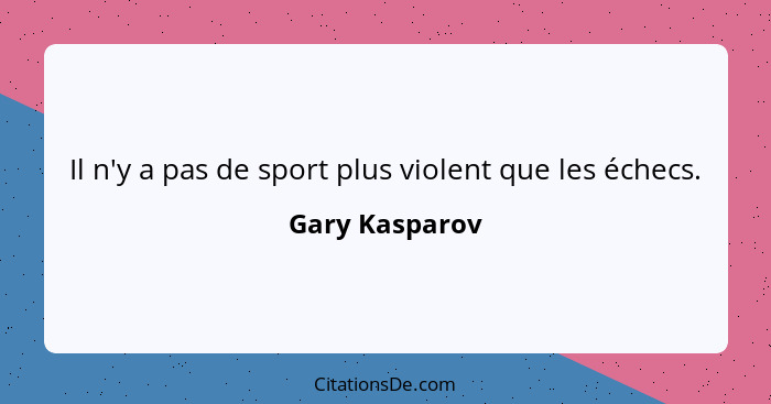 Il n'y a pas de sport plus violent que les échecs.... - Gary Kasparov