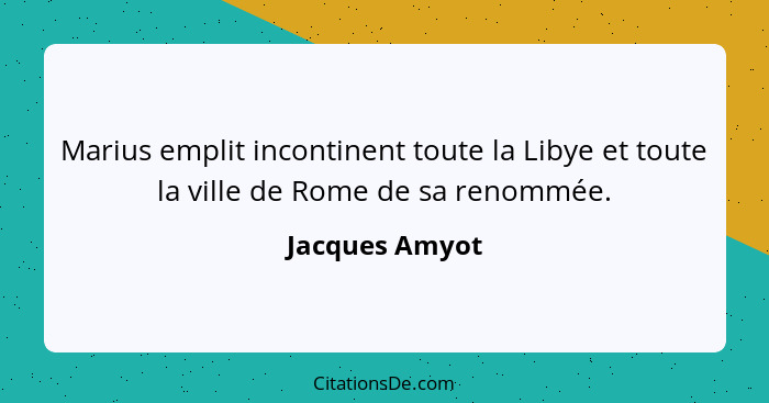 Marius emplit incontinent toute la Libye et toute la ville de Rome de sa renommée.... - Jacques Amyot