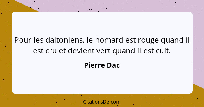 Pour les daltoniens, le homard est rouge quand il est cru et devient vert quand il est cuit.... - Pierre Dac