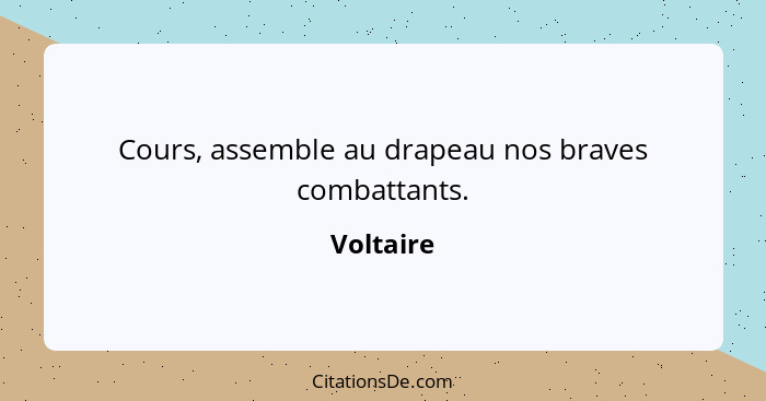 Cours, assemble au drapeau nos braves combattants.... - Voltaire