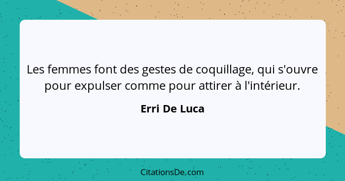 Les femmes font des gestes de coquillage, qui s'ouvre pour expulser comme pour attirer à l'intérieur.... - Erri De Luca