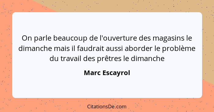 On parle beaucoup de l'ouverture des magasins le dimanche mais il faudrait aussi aborder le problème du travail des prêtres le dimanch... - Marc Escayrol