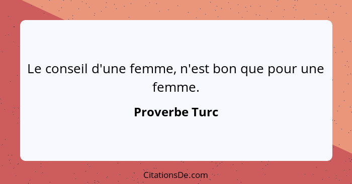 Le conseil d'une femme, n'est bon que pour une femme.... - Proverbe Turc