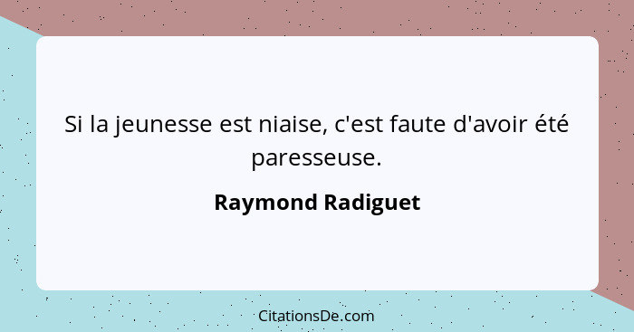 Si la jeunesse est niaise, c'est faute d'avoir été paresseuse.... - Raymond Radiguet