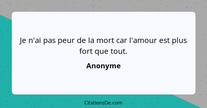Je n'ai pas peur de la mort car l'amour est plus fort que tout.... - Anonyme