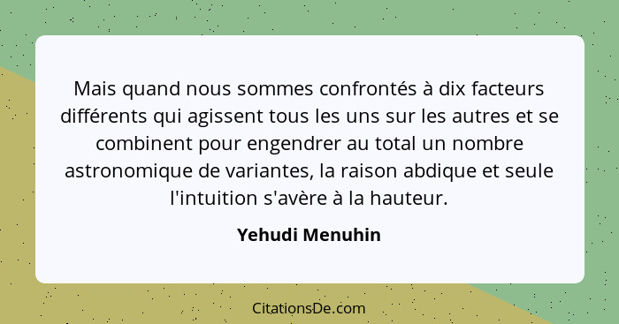 Mais quand nous sommes confrontés à dix facteurs différents qui agissent tous les uns sur les autres et se combinent pour engendrer a... - Yehudi Menuhin