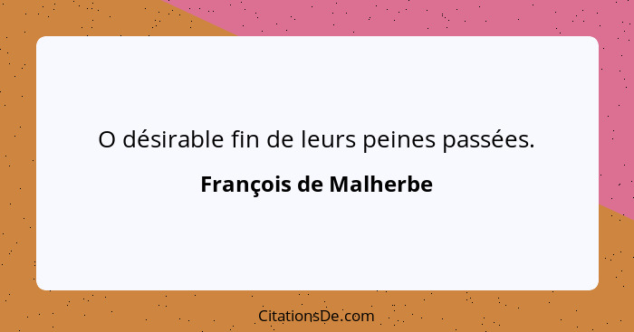 O désirable fin de leurs peines passées.... - François de Malherbe