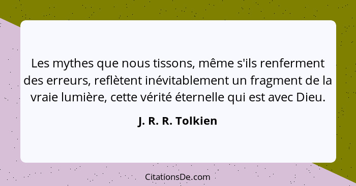 Les mythes que nous tissons, même s'ils renferment des erreurs, reflètent inévitablement un fragment de la vraie lumière, cette vér... - J. R. R. Tolkien