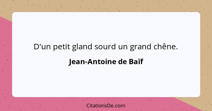 D'un petit gland sourd un grand chêne.... - Jean-Antoine de Baïf