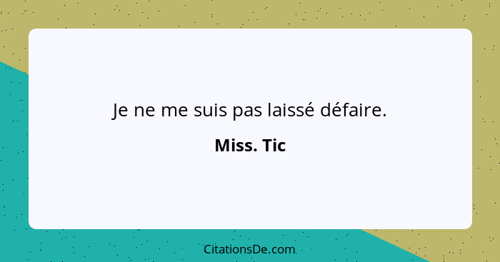 Je ne me suis pas laissé défaire.... - Miss. Tic