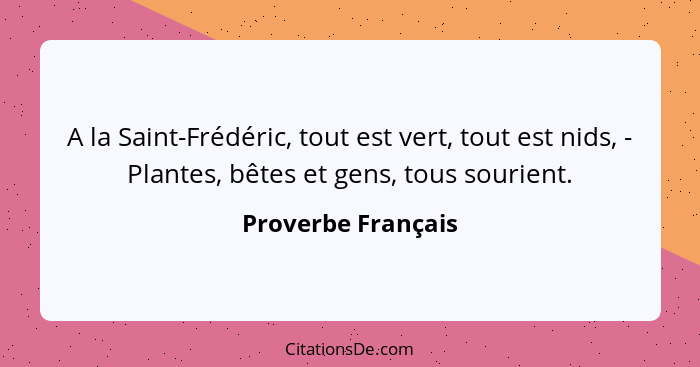 A la Saint-Frédéric, tout est vert, tout est nids, - Plantes, bêtes et gens, tous sourient.... - Proverbe Français