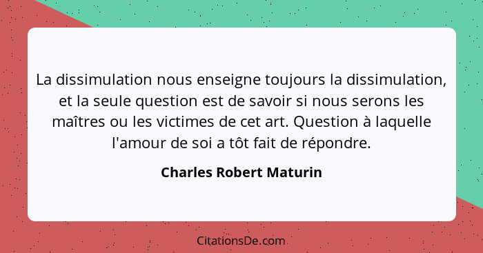 La dissimulation nous enseigne toujours la dissimulation, et la seule question est de savoir si nous serons les maîtres ou le... - Charles Robert Maturin