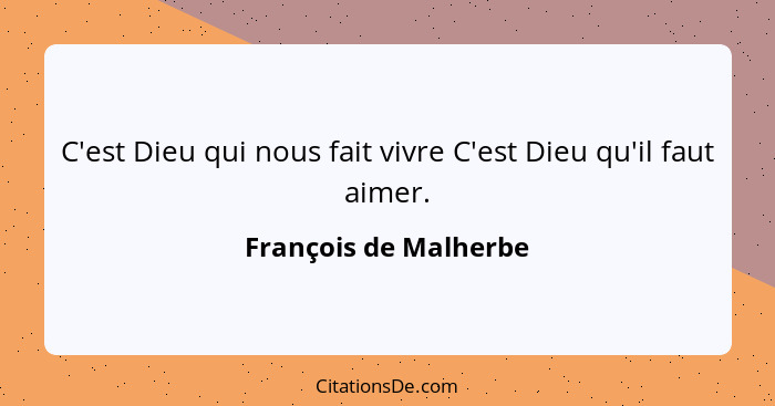 C'est Dieu qui nous fait vivre C'est Dieu qu'il faut aimer.... - François de Malherbe