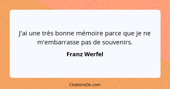 J'ai une très bonne mémoire parce que je ne m'embarrasse pas de souvenirs.... - Franz Werfel
