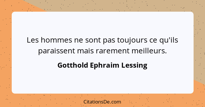 Les hommes ne sont pas toujours ce qu'ils paraissent mais rarement meilleurs.... - Gotthold Ephraim Lessing