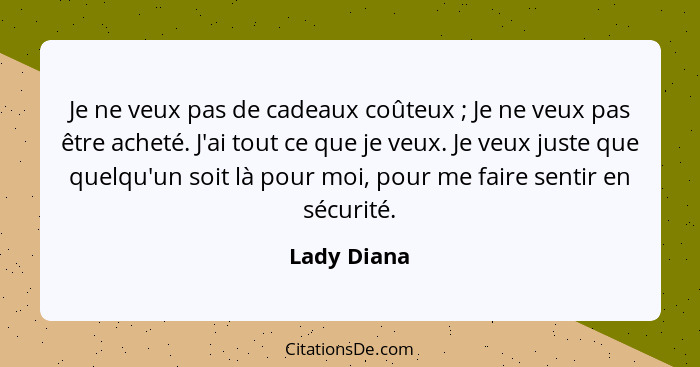 Je ne veux pas de cadeaux coûteux ; Je ne veux pas être acheté. J'ai tout ce que je veux. Je veux juste que quelqu'un soit là pour m... - Lady Diana