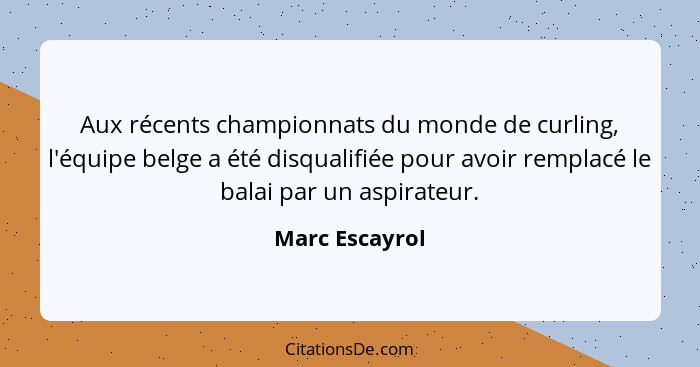 Aux récents championnats du monde de curling, l'équipe belge a été disqualifiée pour avoir remplacé le balai par un aspirateur.... - Marc Escayrol