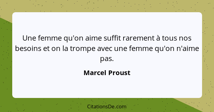 Une femme qu'on aime suffit rarement à tous nos besoins et on la trompe avec une femme qu'on n'aime pas.... - Marcel Proust