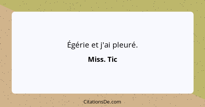 Égérie et j'ai pleuré.... - Miss. Tic