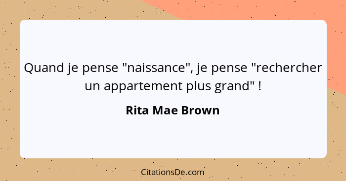 Quand je pense "naissance", je pense "rechercher un appartement plus grand" !... - Rita Mae Brown