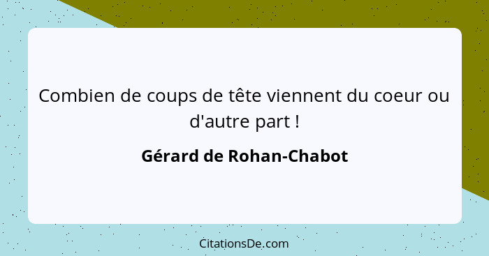 Combien de coups de tête viennent du coeur ou d'autre part !... - Gérard de Rohan-Chabot