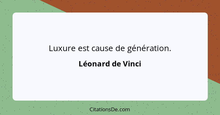 Luxure est cause de génération.... - Léonard de Vinci