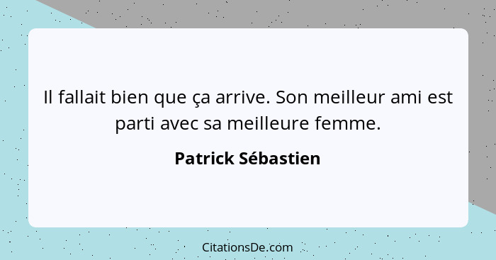 Il fallait bien que ça arrive. Son meilleur ami est parti avec sa meilleure femme.... - Patrick Sébastien