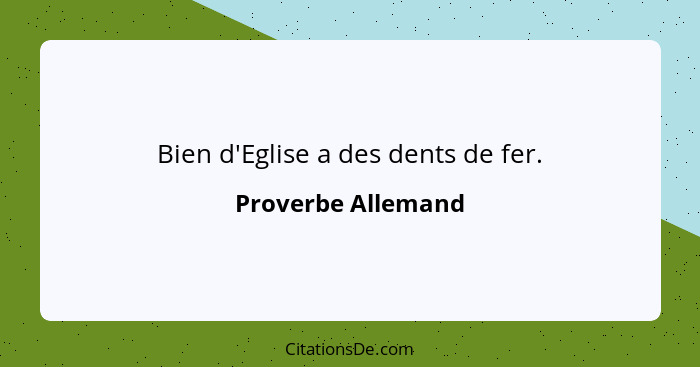 Bien d'Eglise a des dents de fer.... - Proverbe Allemand