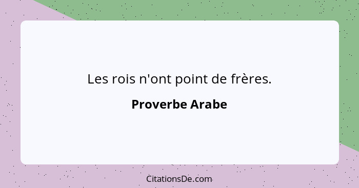 Les rois n'ont point de frères.... - Proverbe Arabe