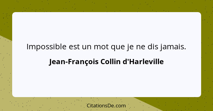 Impossible est un mot que je ne dis jamais.... - Jean-François Collin d'Harleville