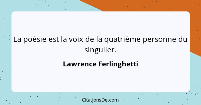 La poésie est la voix de la quatrième personne du singulier.... - Lawrence Ferlinghetti
