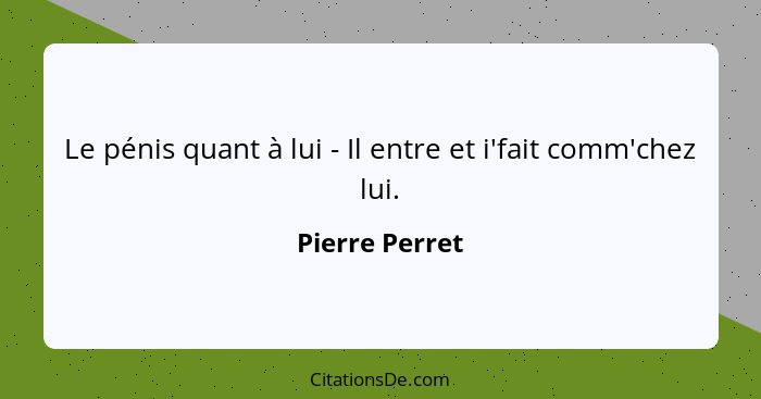 Le pénis quant à lui - Il entre et i'fait comm'chez lui.... - Pierre Perret