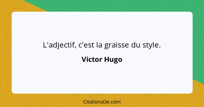L'adjectif, c'est la graisse du style.... - Victor Hugo