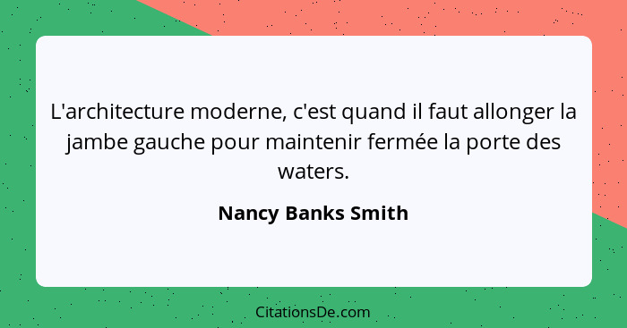 L'architecture moderne, c'est quand il faut allonger la jambe gauche pour maintenir fermée la porte des waters.... - Nancy Banks Smith