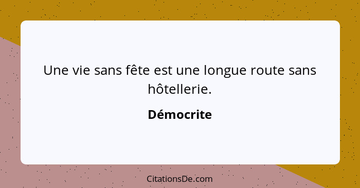 Une vie sans fête est une longue route sans hôtellerie.... - Démocrite