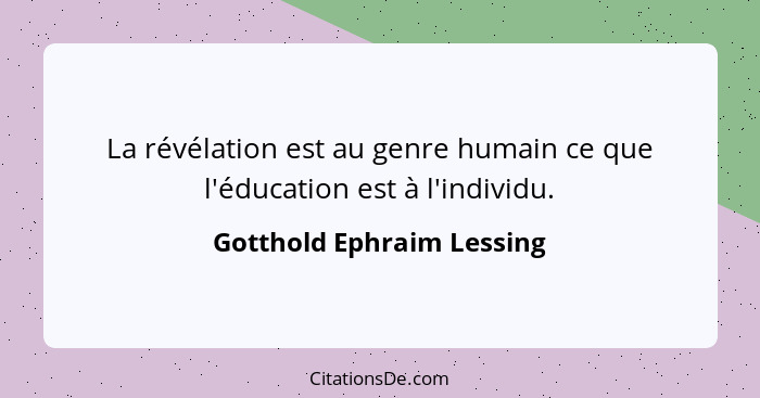La révélation est au genre humain ce que l'éducation est à l'individu.... - Gotthold Ephraim Lessing