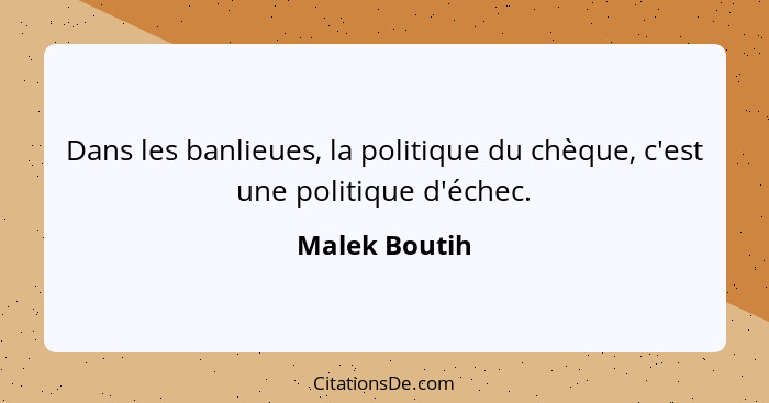 Dans les banlieues, la politique du chèque, c'est une politique d'échec.... - Malek Boutih