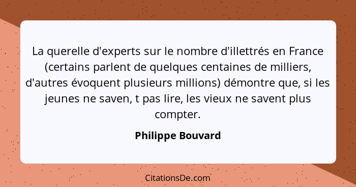 La querelle d'experts sur le nombre d'illettrés en France (certains parlent de quelques centaines de milliers, d'autres évoquent pl... - Philippe Bouvard
