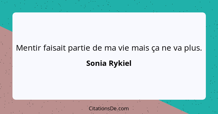 Mentir faisait partie de ma vie mais ça ne va plus.... - Sonia Rykiel