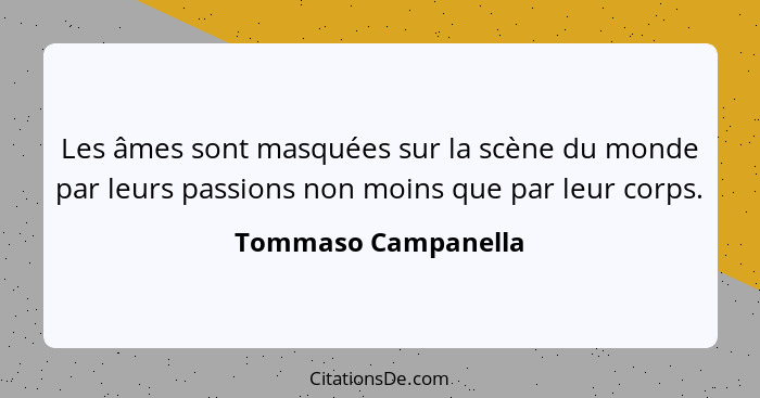 Les âmes sont masquées sur la scène du monde par leurs passions non moins que par leur corps.... - Tommaso Campanella