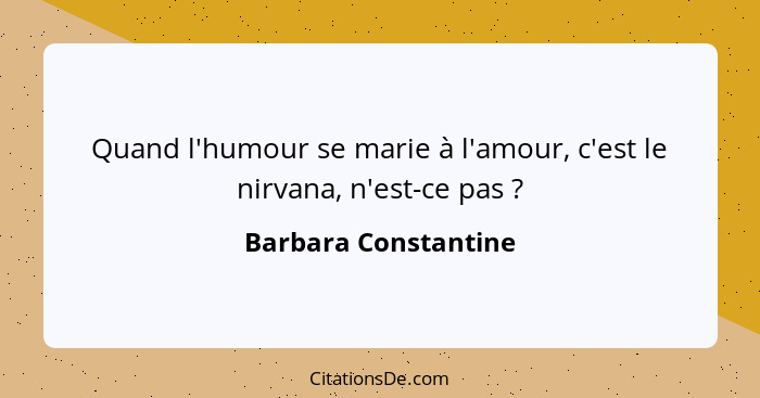 Quand l'humour se marie à l'amour, c'est le nirvana, n'est-ce pas ?... - Barbara Constantine