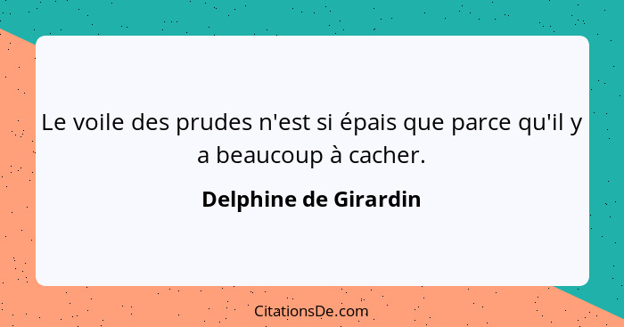 Le voile des prudes n'est si épais que parce qu'il y a beaucoup à cacher.... - Delphine de Girardin