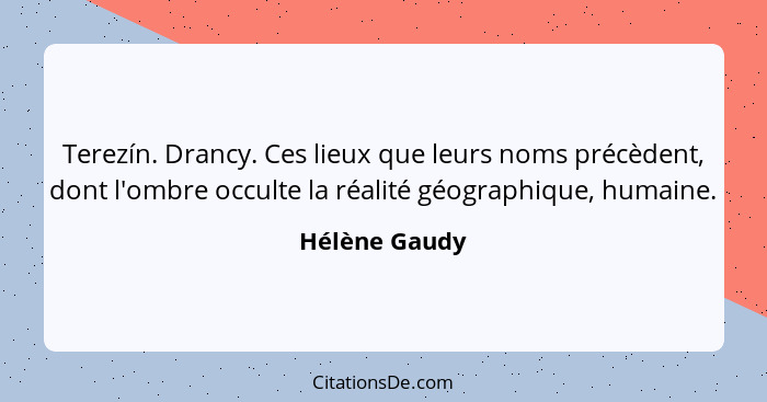 Terezín. Drancy. Ces lieux que leurs noms précèdent, dont l'ombre occulte la réalité géographique, humaine.... - Hélène Gaudy