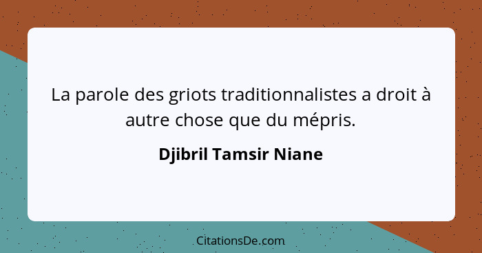 La parole des griots traditionnalistes a droit à autre chose que du mépris.... - Djibril Tamsir Niane