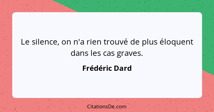 Le silence, on n'a rien trouvé de plus éloquent dans les cas graves.... - Frédéric Dard