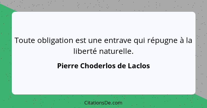 Toute obligation est une entrave qui répugne à la liberté naturelle.... - Pierre Choderlos de Laclos