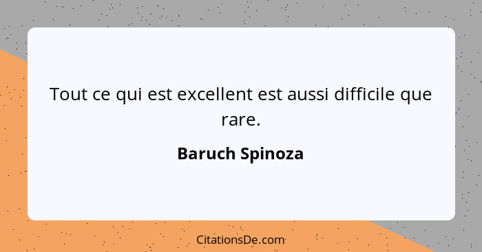 Tout ce qui est excellent est aussi difficile que rare.... - Baruch Spinoza