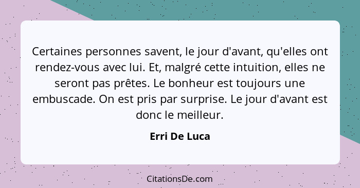 Certaines personnes savent, le jour d'avant, qu'elles ont rendez-vous avec lui. Et, malgré cette intuition, elles ne seront pas prêtes.... - Erri De Luca